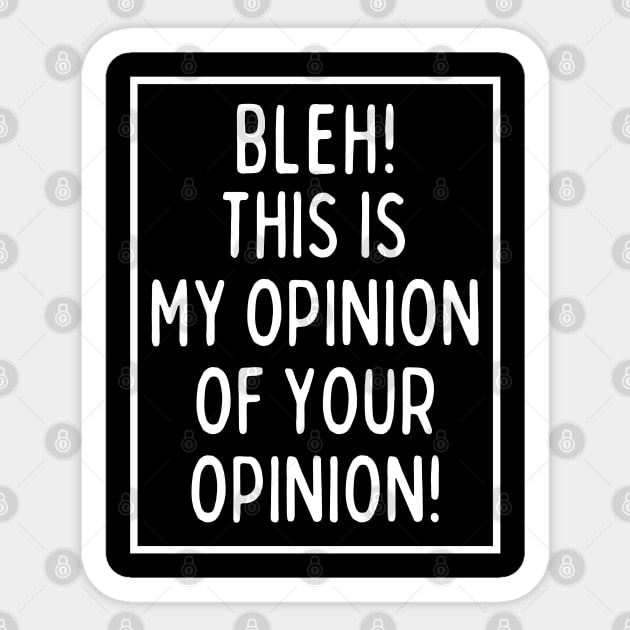 Bleh! This is my opinion of your opinion! Sticker by mksjr